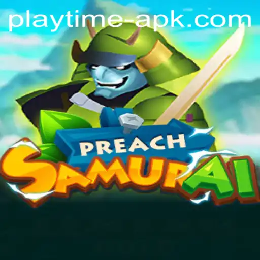 Exploring the World of PreachSamurai: A Playtime APK Adventure